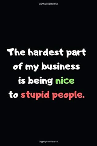Quotes For Stupid Person The Hardest Part Of My Business Is Being Nice To Stupid People.: Lined  Notebook, Perfect Gift Notebook, Journal With Funny Quotes By Wonsky  Publishing