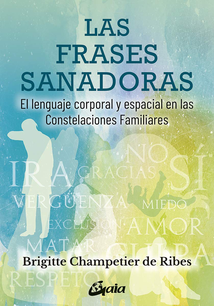 Las frases sanadoras: El lenguaje corporal y espacial en las constelaciones familiares (Psicoemoción) (Spanish Edition)