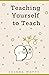 TEACHING YOURSELF TO TEACH:...