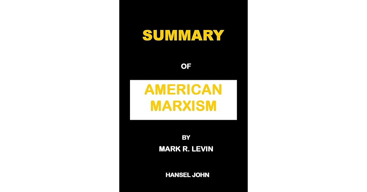 SUMMARY AMERICAN MARXISM BY MARK R. LEVIN by HANSEL JOHN