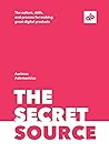 The Secret Source: The culture, skills, and process for making great digital products