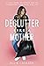 Declutter Like a Mother: A Guilt-Free, No-Stress Way to Transform Your Home and Your Life