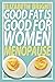 Good Fat is Good for Women: Menopause
