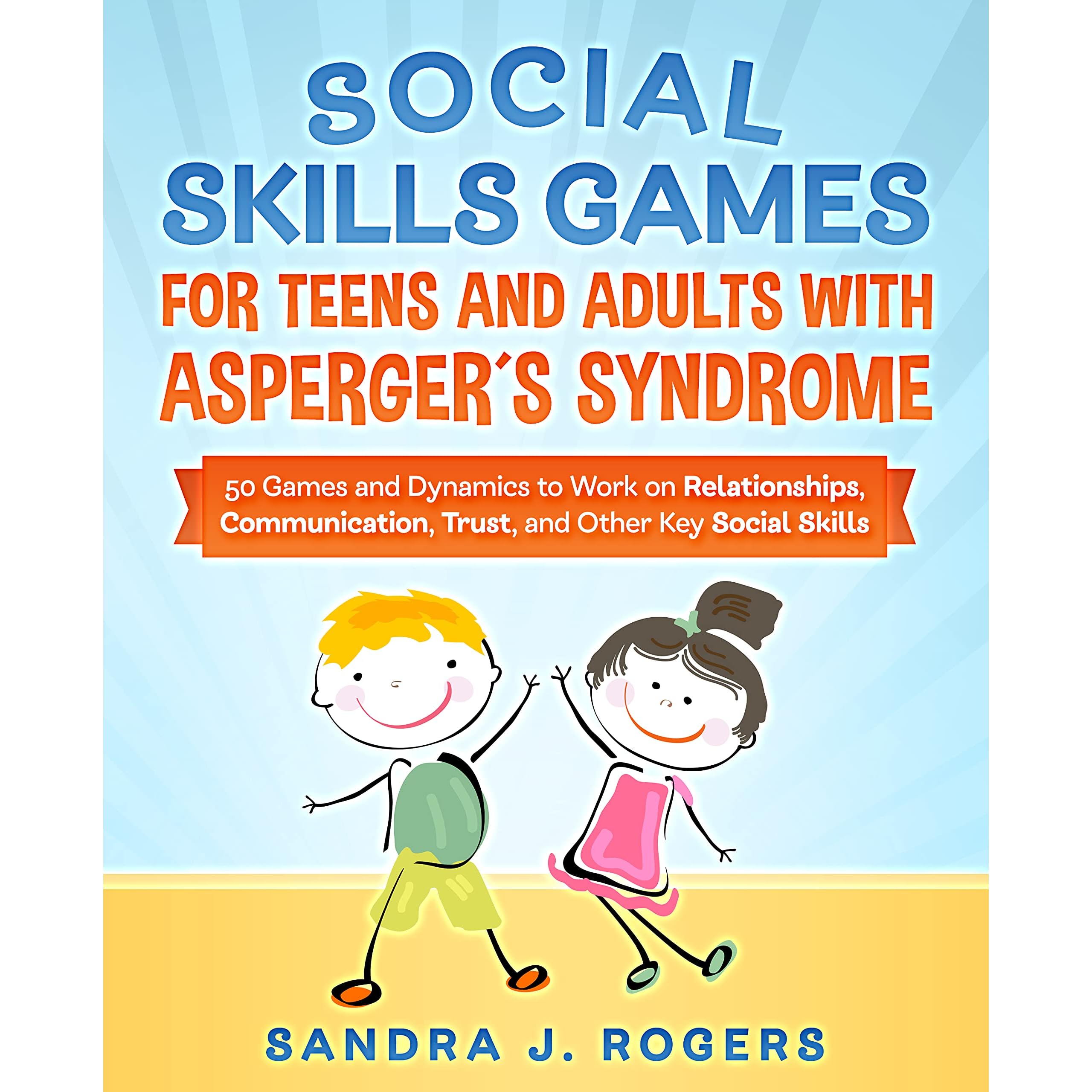 Social Skills Games For Teens And Adults With Asperger´s Syndrome. 50 games  and dynamics to work on relationships, communication, trust, and other key social  skills by Sandra Rogers