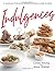 Indulgences: Your favourite restaurant dishes that you can now make at home: A Cookbook.