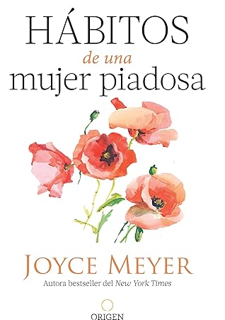 Hábitos de una mujer piadosa: Supera los problemas que afectan a tu corazón, mente y alma / Habits of a Godly Woman