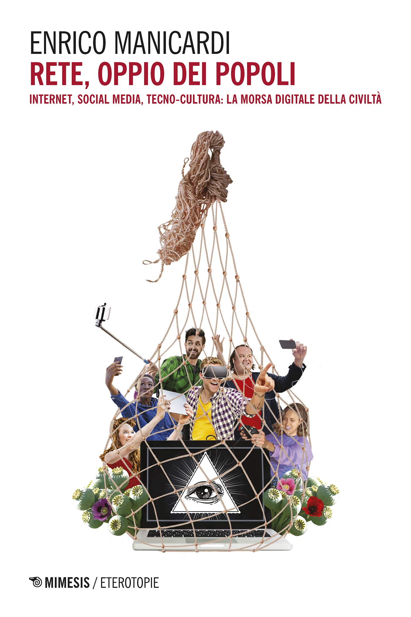Rete, oppio dei popoli: Internet, social media, tecno-cultura: la morsa digitale della civiltà (Italian Edition)