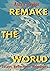 Remake the World by Astra Taylor Remake the World by Astra Taylor
