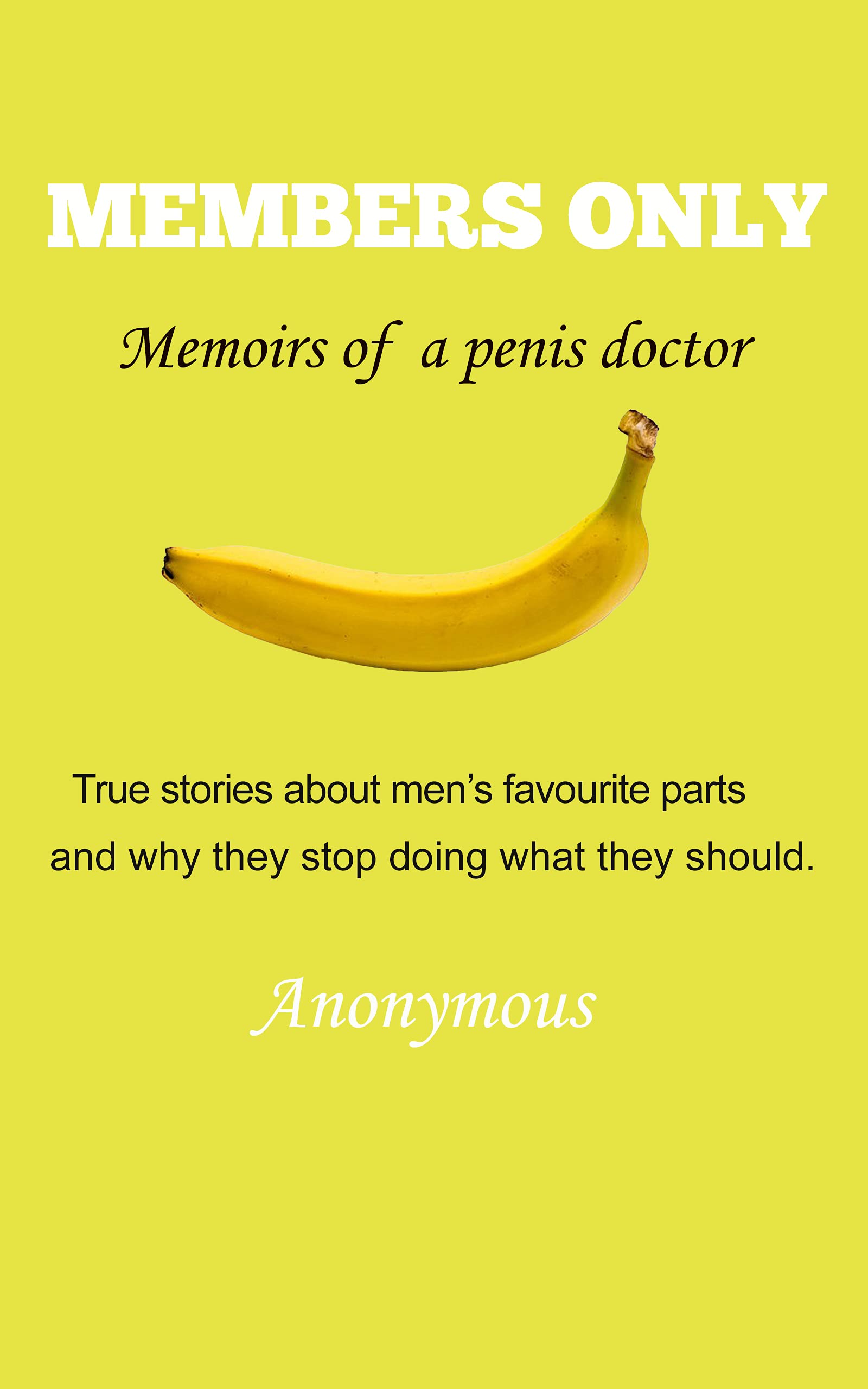 Members Only – Memoirs of a penis doctor: True stories about men’s favourite parts and why they stop doing what they should. (Kindle Edition)