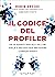 Il codice del profiler: Un ex agente speciale dell'FBI svela il metodo per prevedere i comportamenti (Italian Edition)