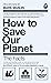 How To Save Our Planet: The Facts