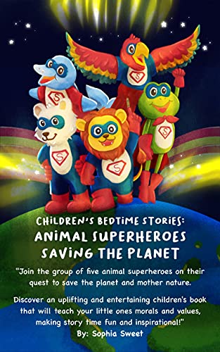 Children’s Bedtime Stories: Animal Superheroes Saving the Planet: Children's Educational Bedtime Stories About Five Superhero Animals and a Magical Unicorn Teaming Up to Save the Planet