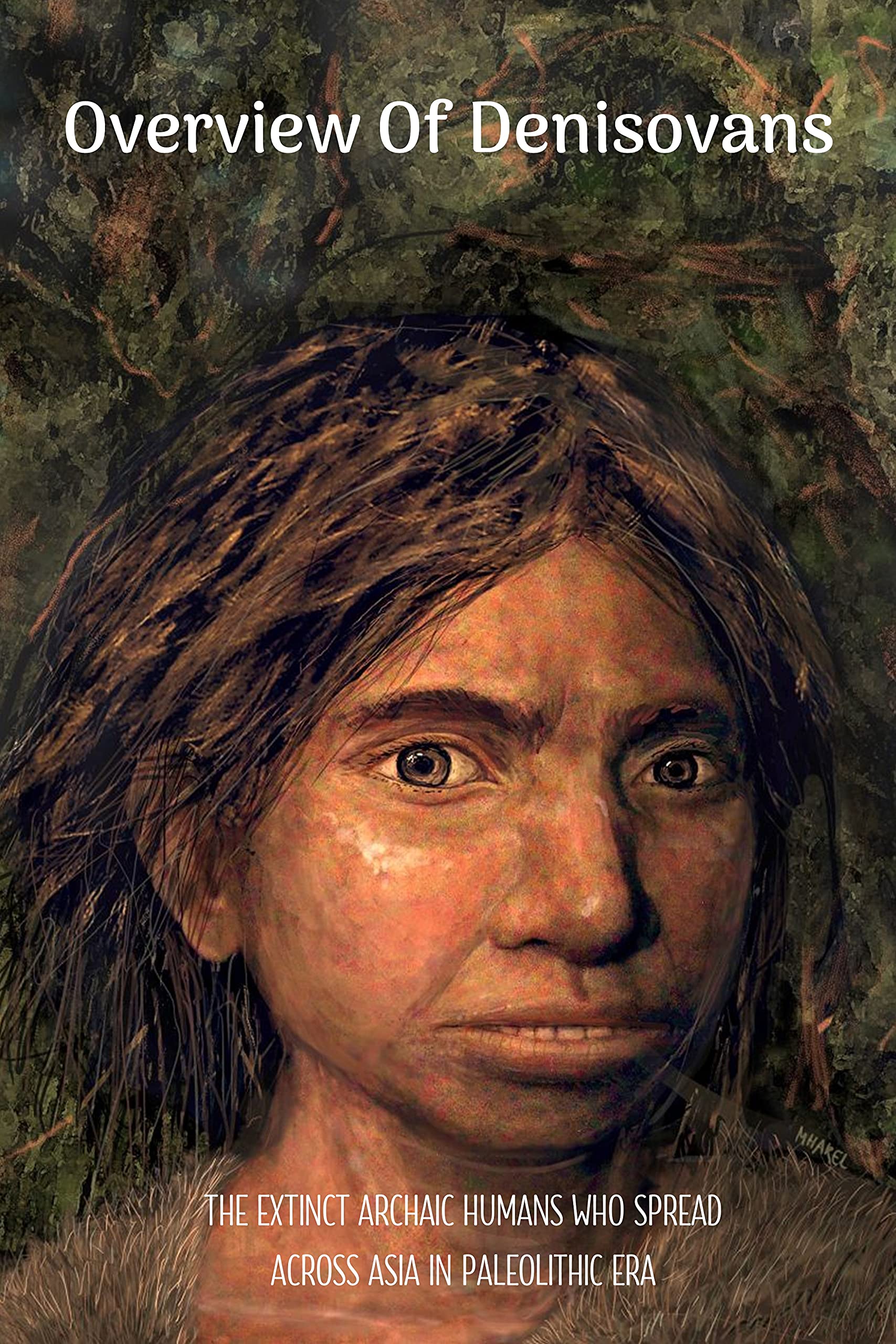 Overview Of Denisovans: The Extinct Archaic Humans Who Spread Across Asia In Paleolithic Era: Denisovan Origins Book (Kindle Edition)