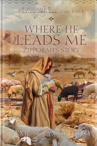 Where He Leads Me: Zipporah's Story (Ordinary Women of the Bible)