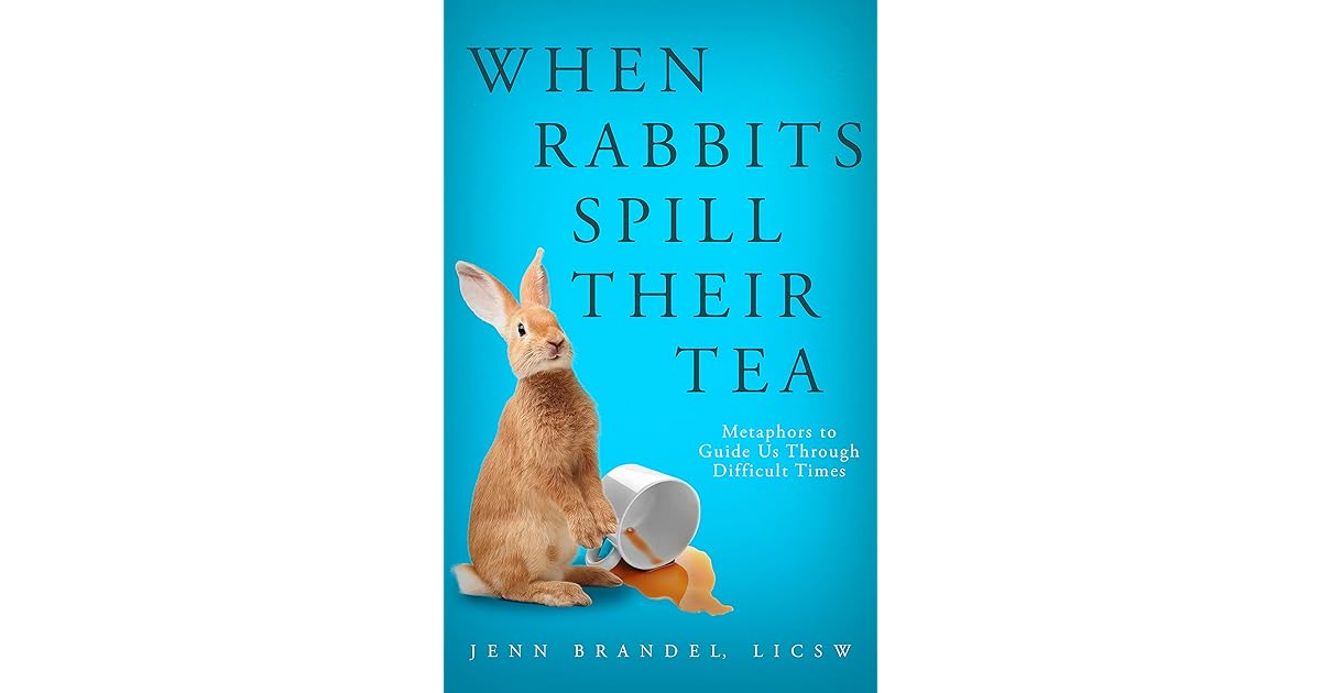 When Rabbits Spill Their Tea Metaphors to Guide Us Through Difficult