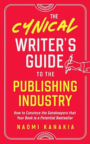 The Cynical Writer's Guide To The Publishing Industry: How to Convince the Gatekeepers that Your Book is a Potential Bestseller