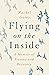 Flying on the Inside: A Memoir of Trauma and Recovery