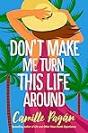 Don't Make Me Turn This Life Around by Camille Pagán