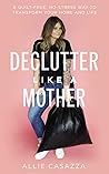 Declutter Like a Mother by Allie Casazza