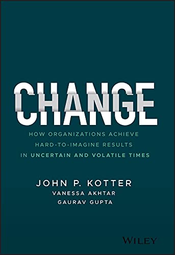 Change: How Organizations Achieve Hard-to-Imagine Results in Uncertain and Volatile Times (Kindle Edition)