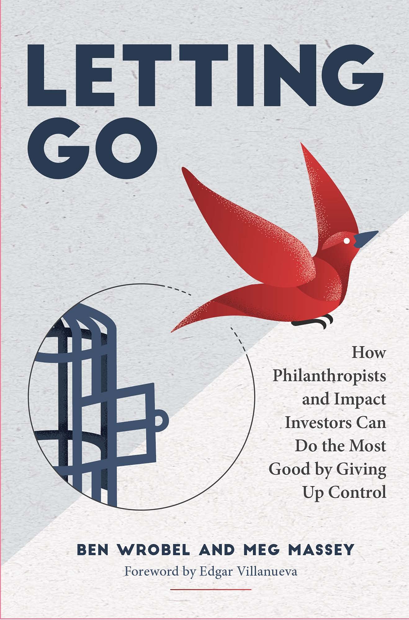 Letting Go: How Philanthropists and Impact Investors Can Do More Good By Giving Up Control (Kindle Edition)