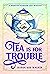 Tea is for Trouble