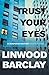 Trust Your Eyes by Linwood Barclay