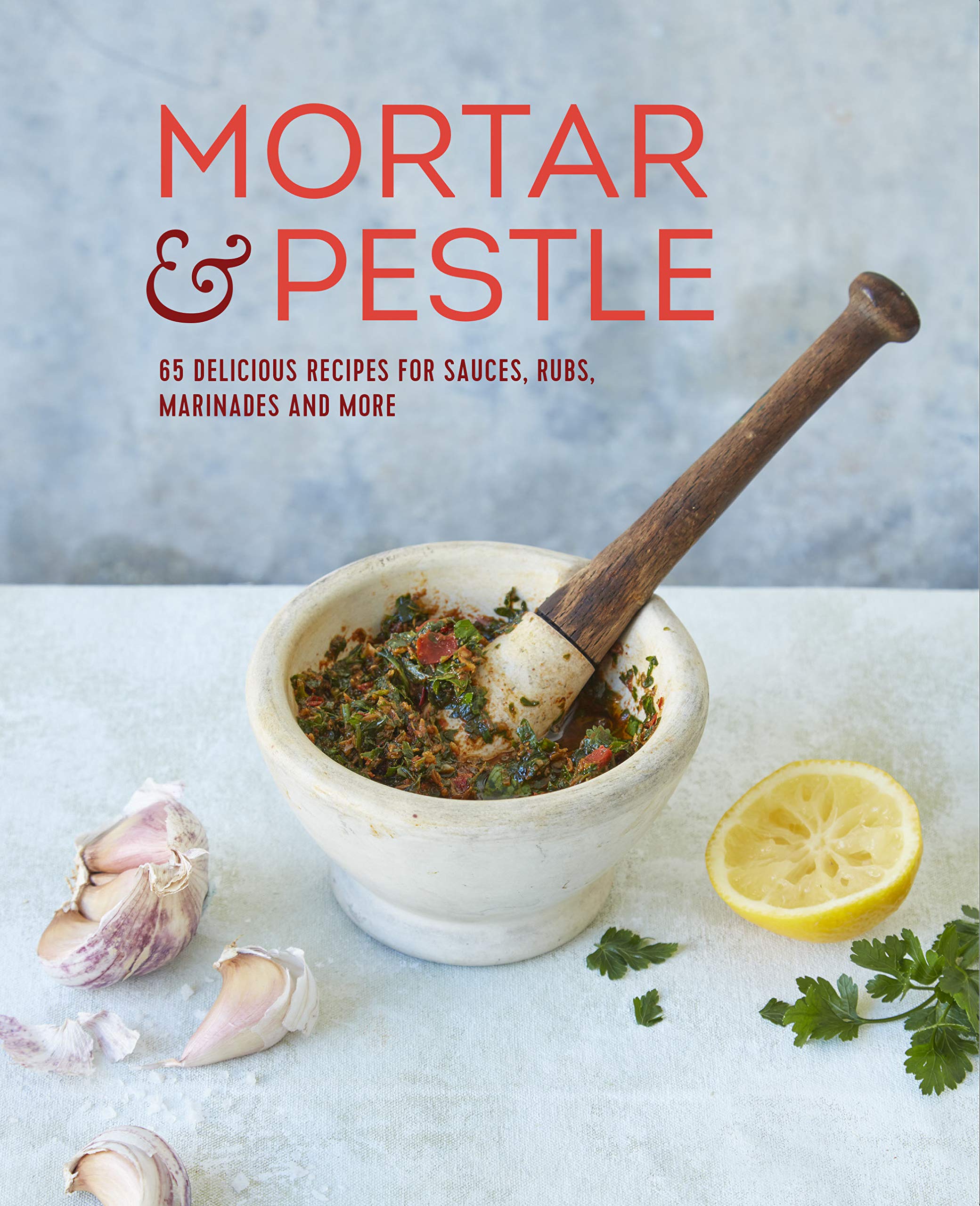 Mortar & Pestle: 65 delicious recipes for sauces, rubs, marinades and more (Kindle Edition)