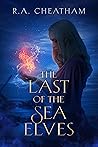 The Last of the Sea Elves by R.A. Cheatham