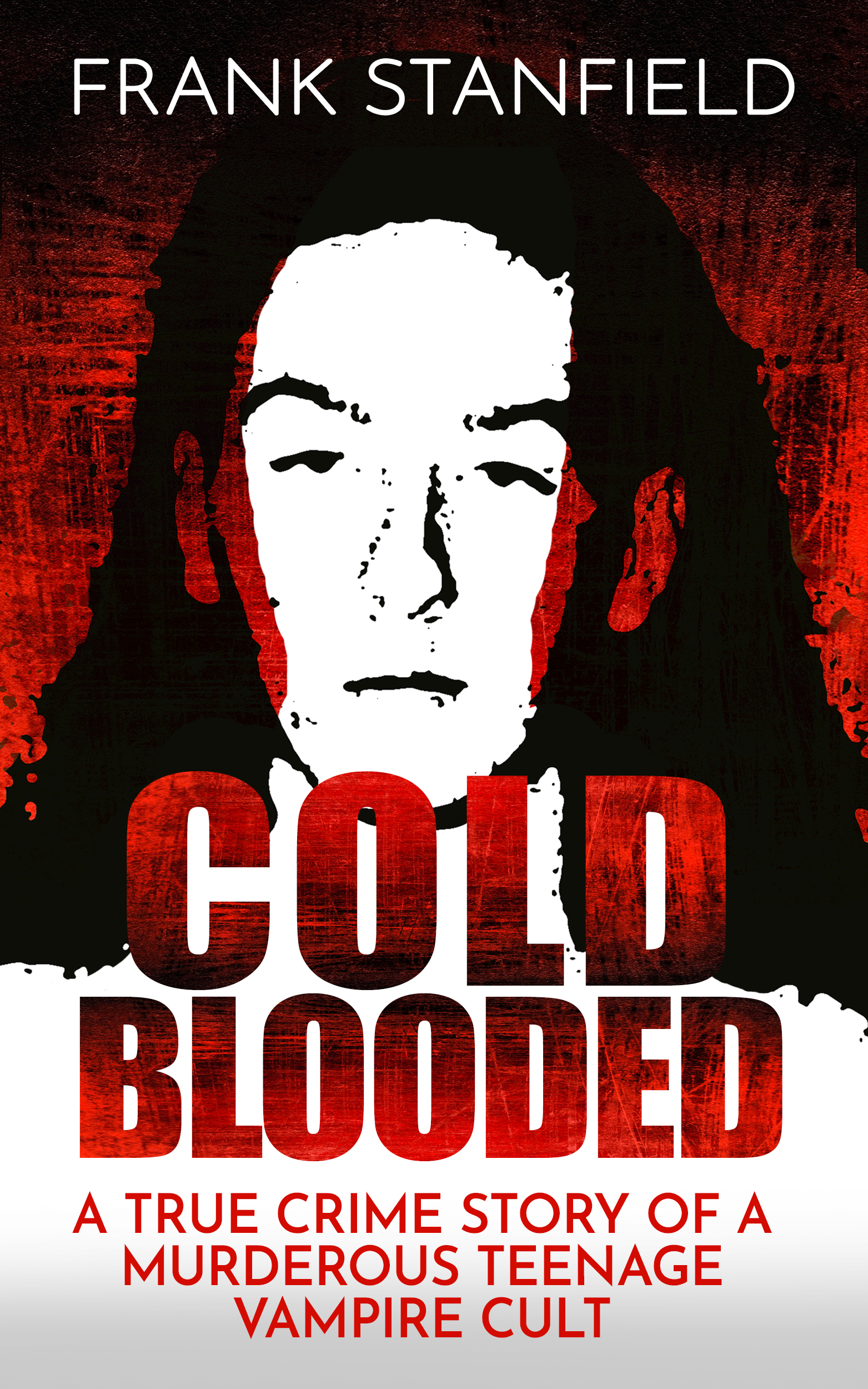 Cold Blooded: A True Crime Story of a Murderous Teenage Vampire Cult (Kindle Edition)