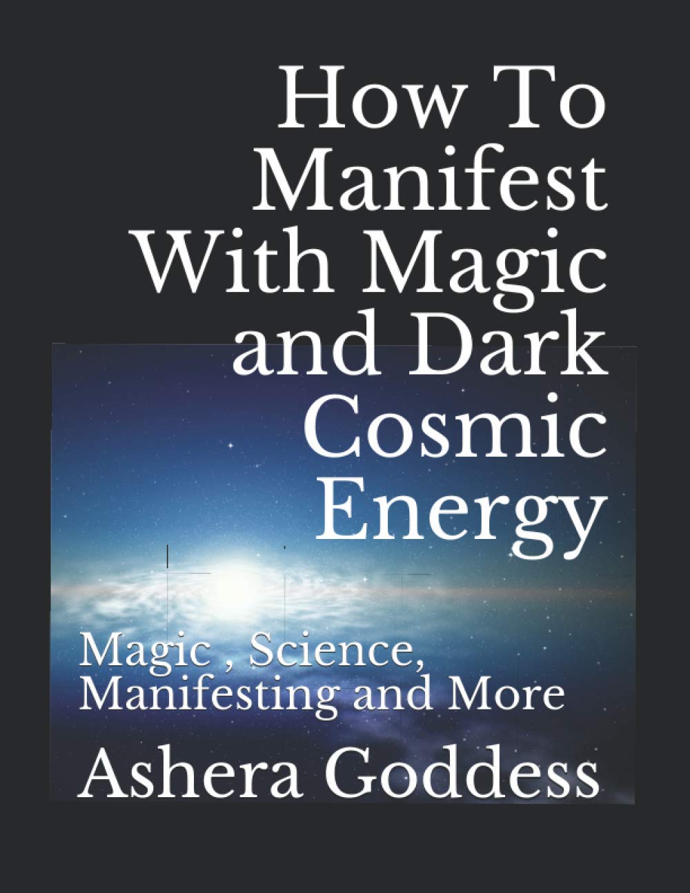 How To Manifest With Magic and Dark Cosmic Energy: Magic , Science, Manifesting and More (Paperback)