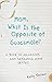 Mom, What Is the Opposite of Guacamole?: A Book of Hilarious and Thoughtful Kids’ Quotes