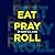 Eat, Pray, Roll
