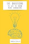 101 Questions To Get To Know Your Characters 101 Questions To Get To Know Your Characters
