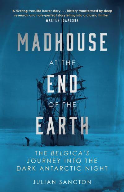 Madhouse at the End of the Earth: The Belgica?s Journey into the Dark Antarctic Night