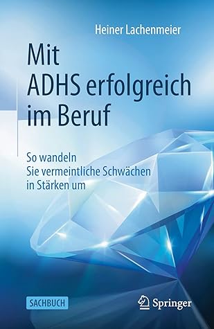 Mit ADHS erfolgreich im Beruf: So wandeln Sie vermeintliche Schwächen in Stärken um (German Edition)