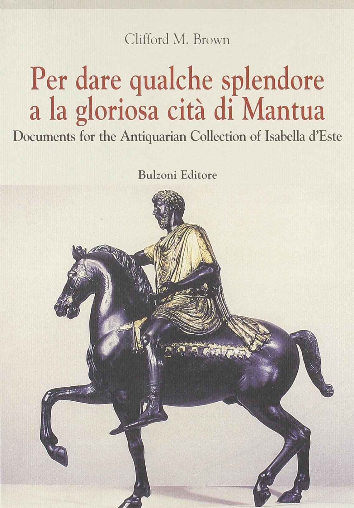"Per dare qualche splendore a la gloriosa cità di Mantua": Documents for the Antiquarian Collection of Isabella d'Este (Paperback)