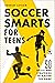Soccer Smarts for Teens: 50...