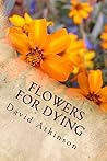 Flowers for Dying Flowers for Dying