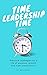 Time Leadership Time - practical strategies for a life of pur... by Ben Wood
