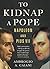 To Kidnap a Pope: Napoleon and Pius VII