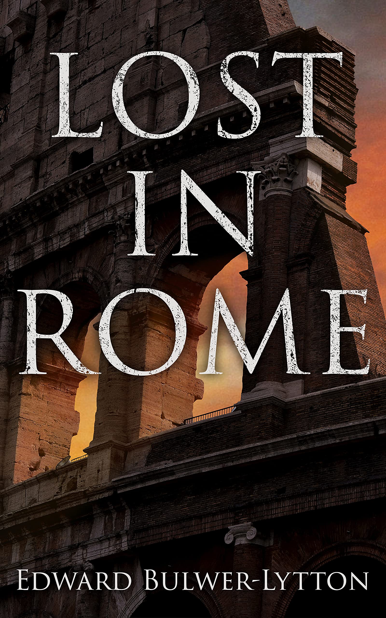 LOST IN ROME: Historical Novels: The Last Days of Pompeii & Rienzi, Last of the Roman Tribunes (Kindle Edition)
