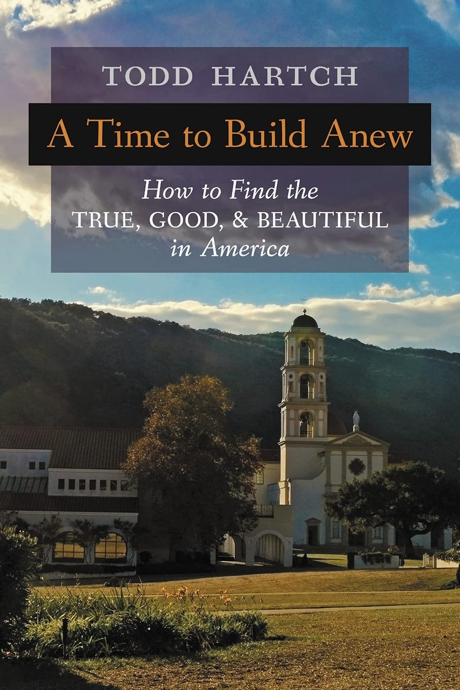 A Time to Build Anew: How to Find the True, Good, and Beautiful in America (Paperback)