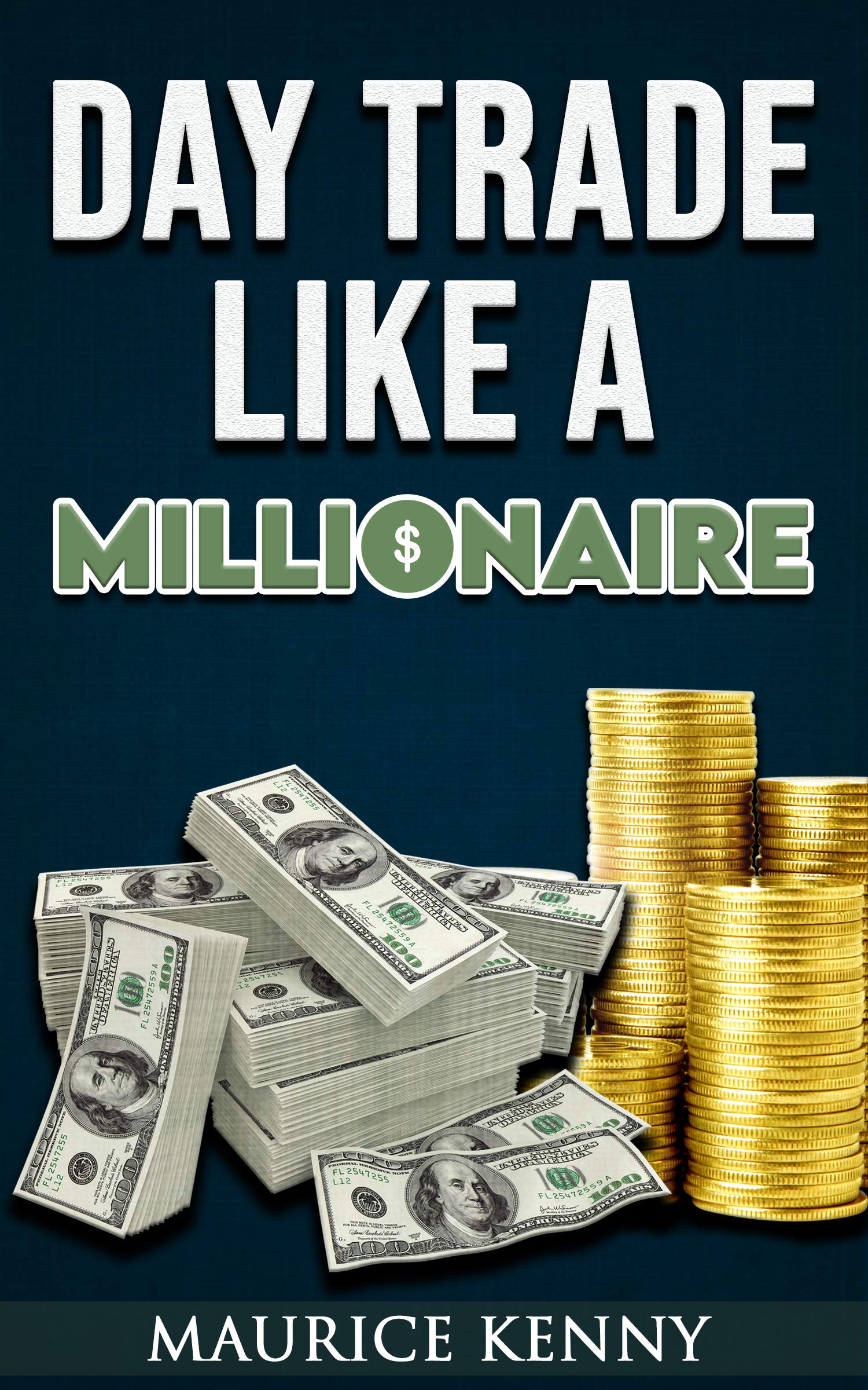 Day Trade Like A Millionaire: How to Day Trade for a Living (Kindle Edition)
