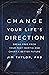 Change Your Life's Direction: Break Free from Your Past Inertia and Chart a Better Future