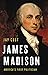 James Madison: America's First Politician