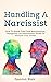 Handling A Narcissist: How To Break Free From Manipulation, Gaslighting and Narcissistic Abuse (Breaking Free: A Mental Health Series)