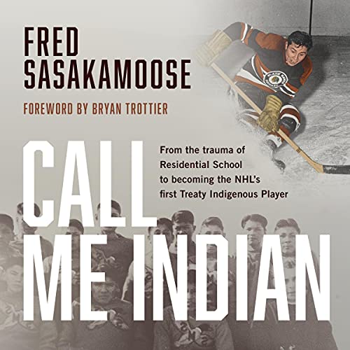 Call Me Indian: From the Trauma of Residential School to Becoming the NHL's First Treaty Indigenous Player