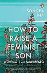 Book cover for How to Raise a Feminist Son: Motherhood, Masculinity, and the Making of My Family
