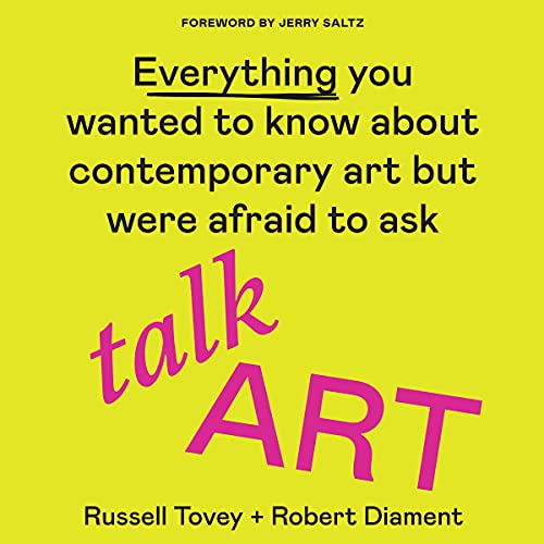 Talk Art: Everything You Wanted to Know About Contemporary Art but Were Afraid to Ask